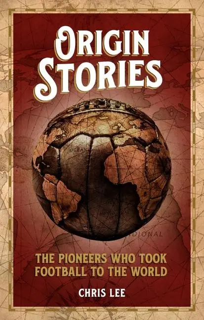 Cover: 9781785317699 | Origin Stories | The Pioneers Who Took Football to the World | Lee