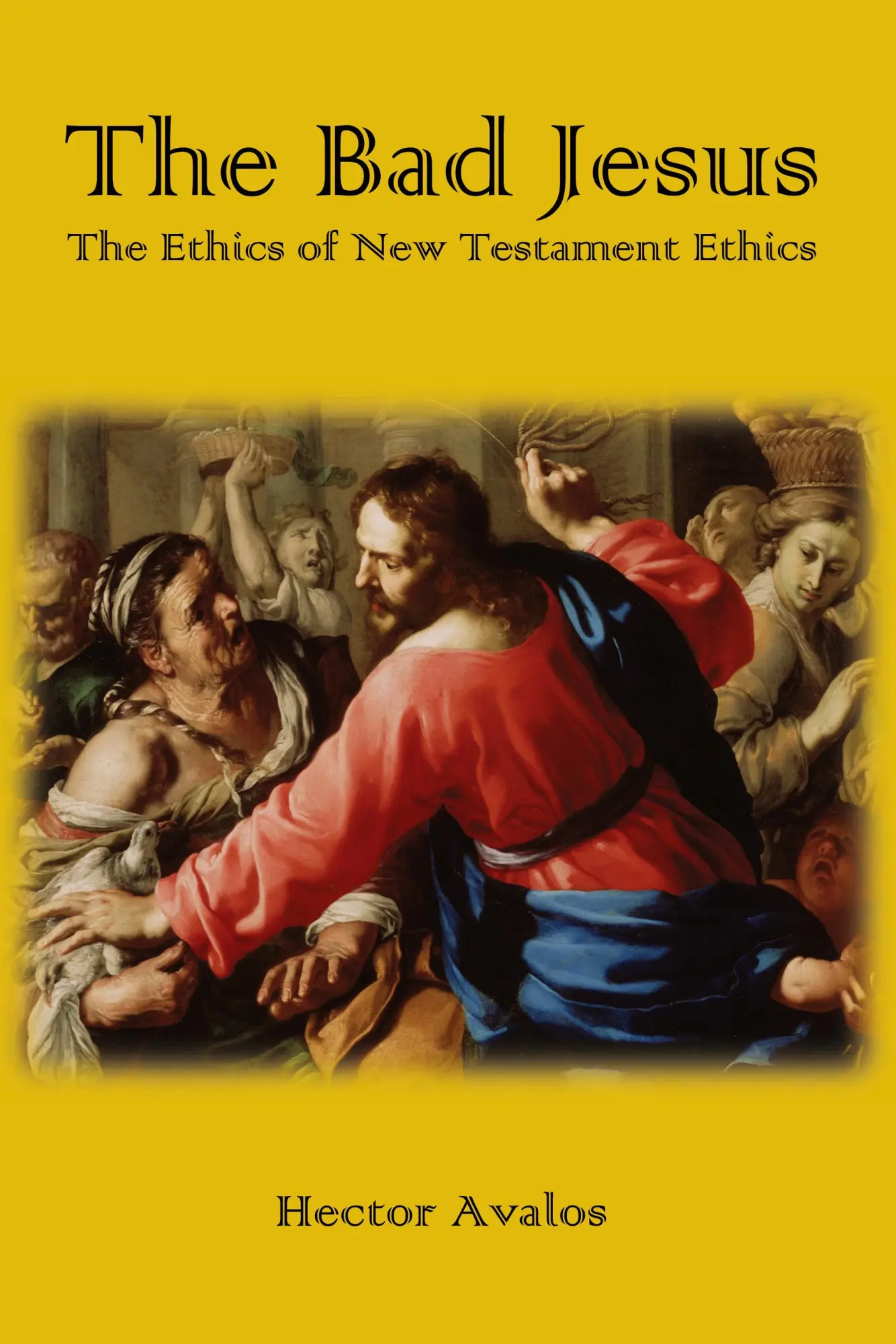 Cover: 9781909697799 | The Bad Jesus | The Ethics of New Testament Ethics | Hector Avalos