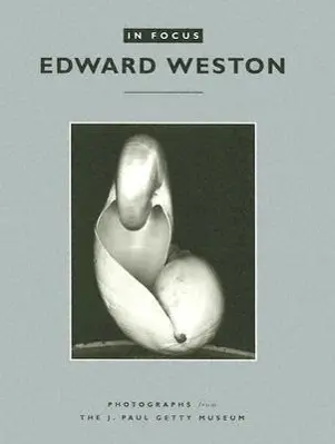 Cover: 9780892368099 | In Focus: Edward Weston | Photographs from the J. Paul Getty Museum