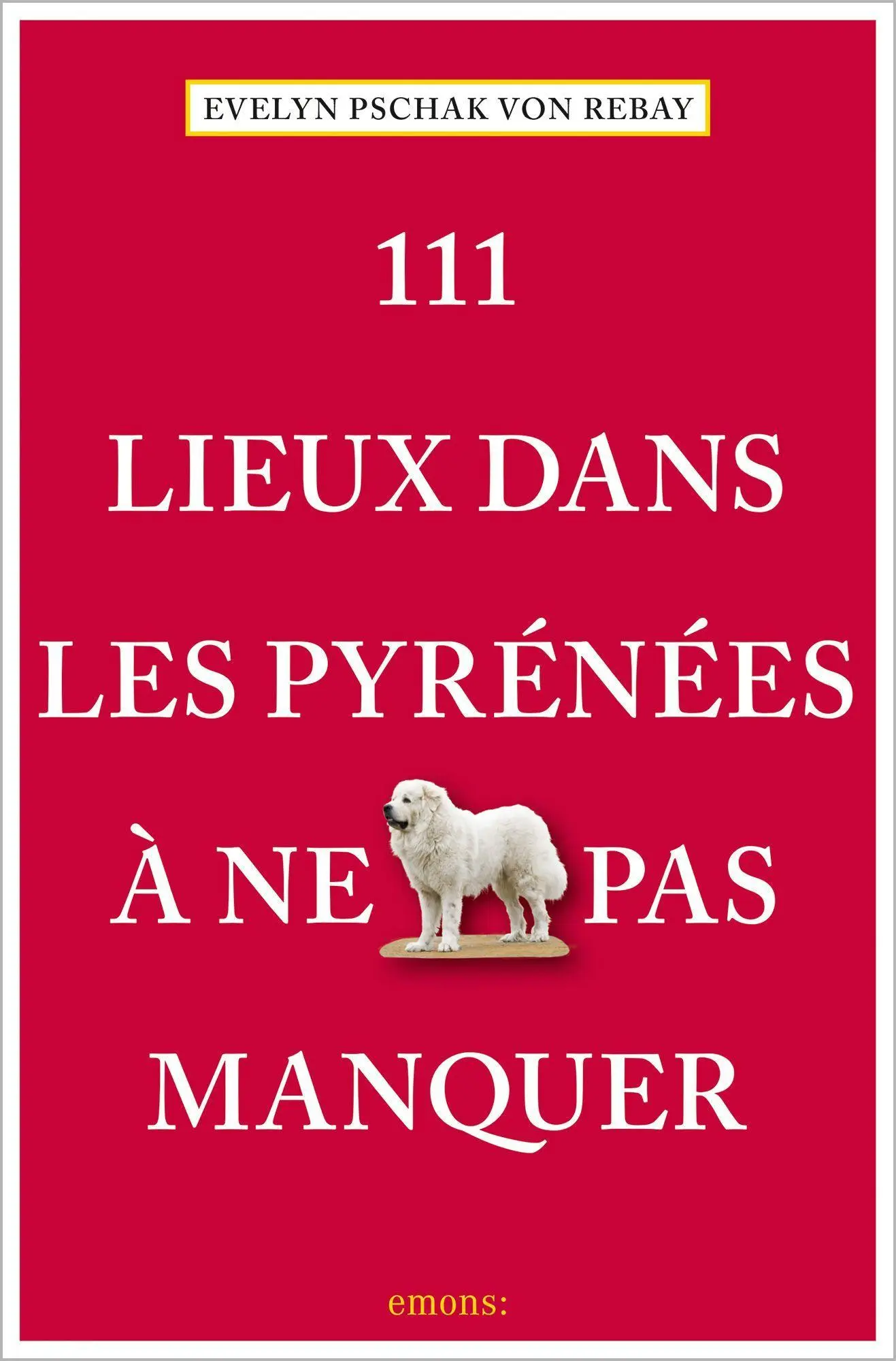 Cover: 9783740808099 | 111 Lieux dans les Pyrénées à ne pas manquer | Guide touristique