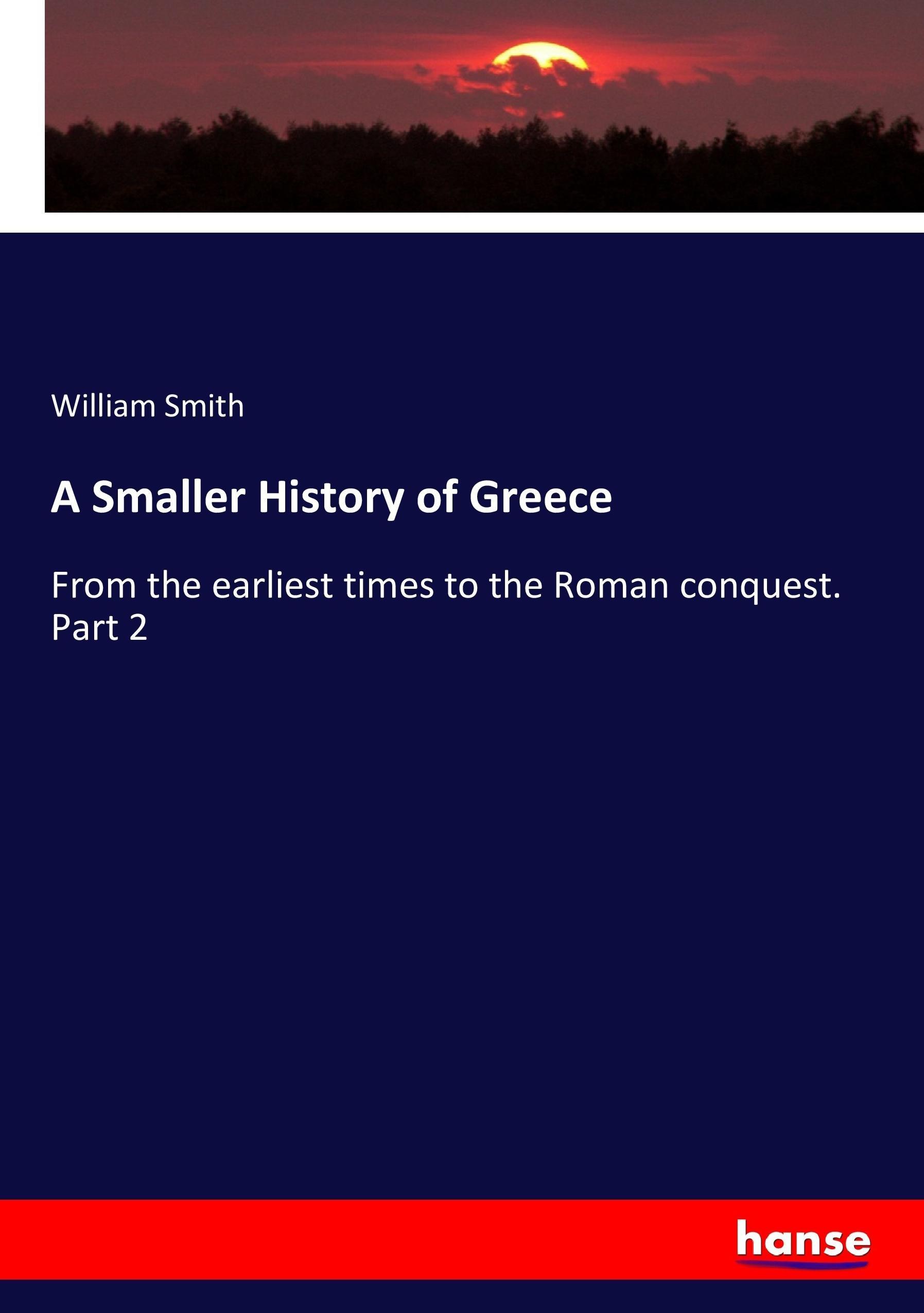 A Smaller History of Greece | From the earliest times to the Roman conquest. Part 2 | William Smith | Taschenbuch | Paperback | 440 S. | Englisch | 2017 | hansebooks | EAN 9783337038199 - Smith, William