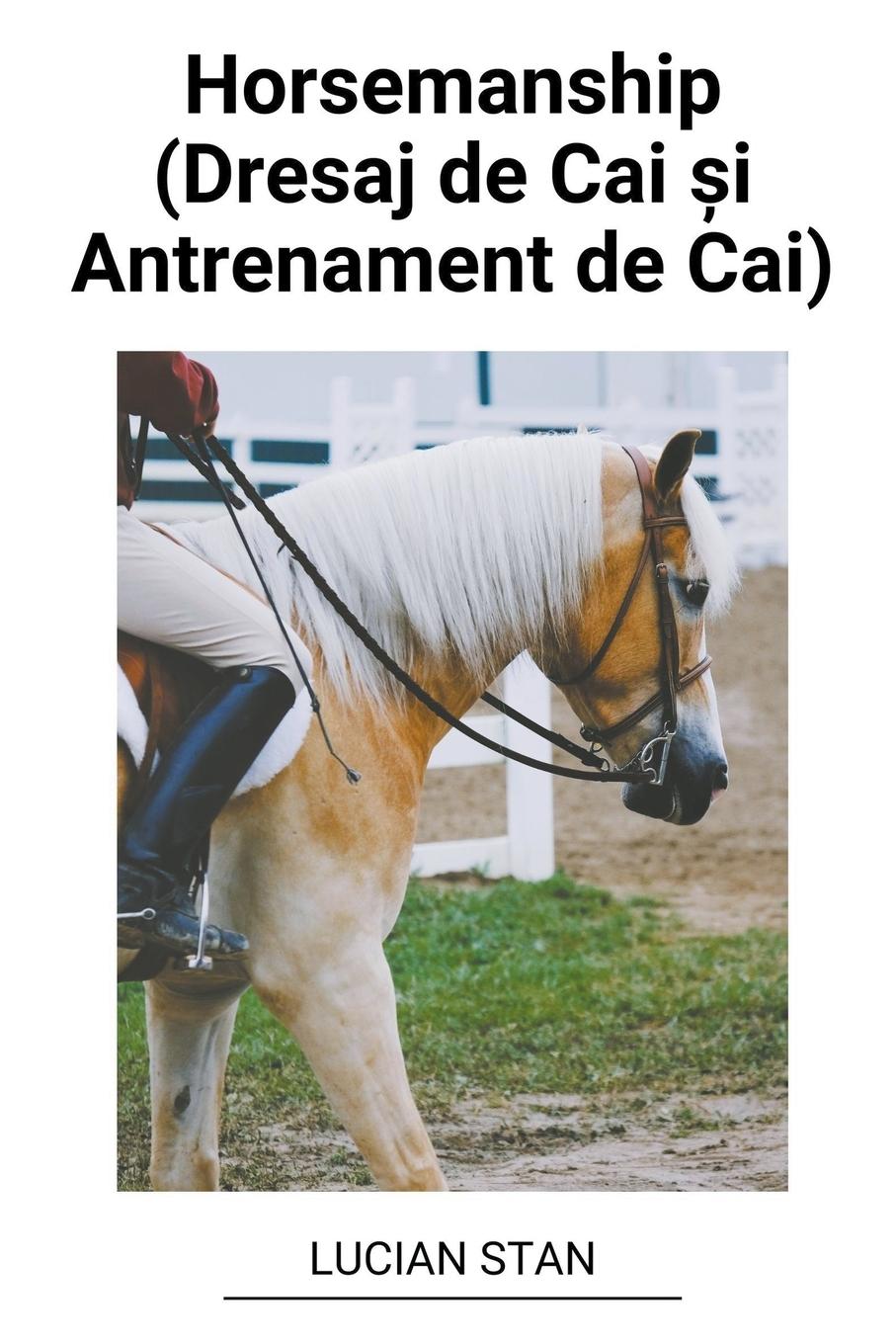 Cover: 9798215018699 | Horsemanship (Dresaj de Cai ¿i Antrenament de Cai) | Lucian Stan