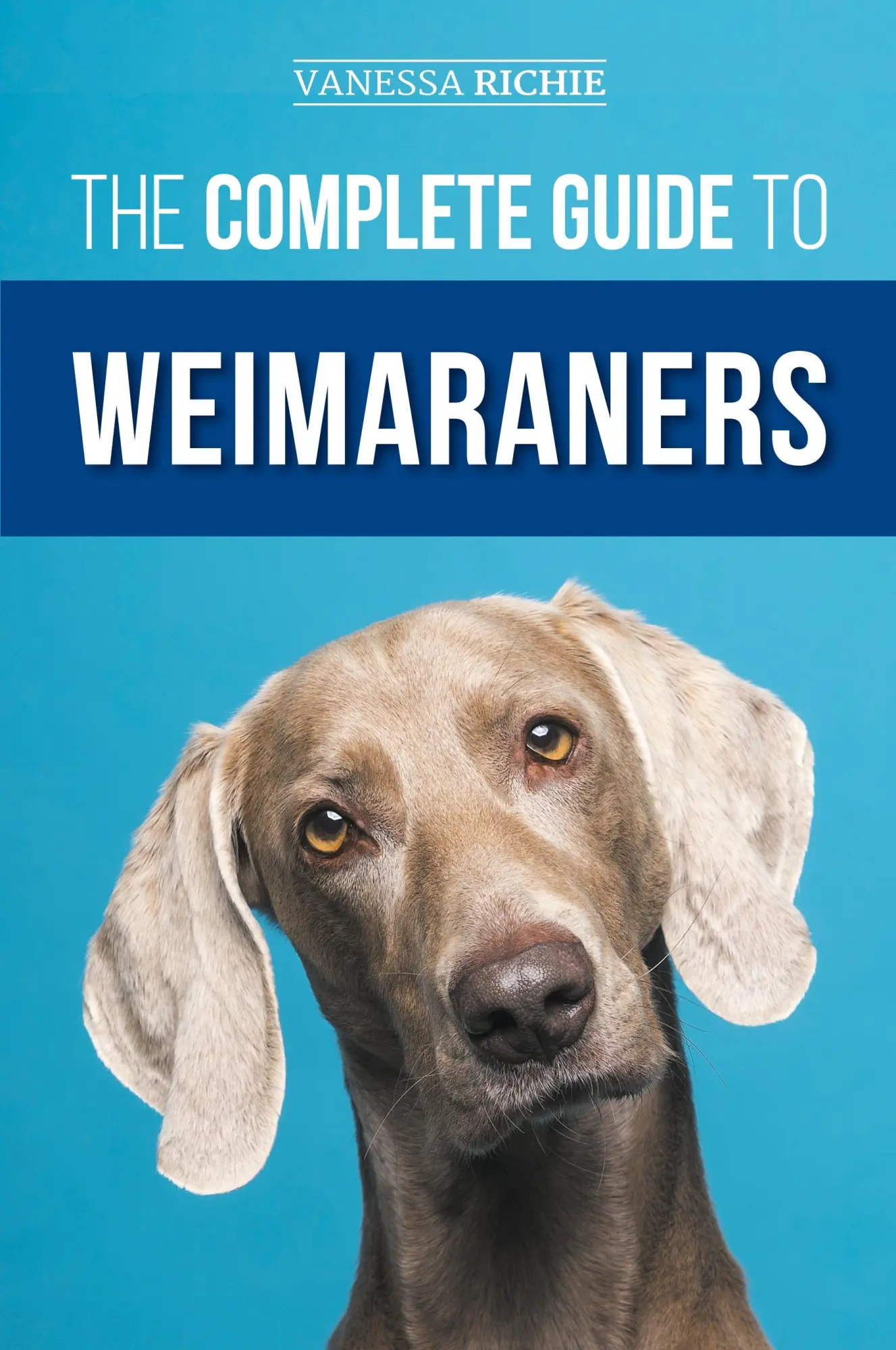 Cover: 9781954288799 | The Complete Guide to Weimaraners | Vanessa Richie | Taschenbuch Cover: 9781954288799 | The Complete Guide to Weimaraners | Vanessa Richie | Taschenbuch