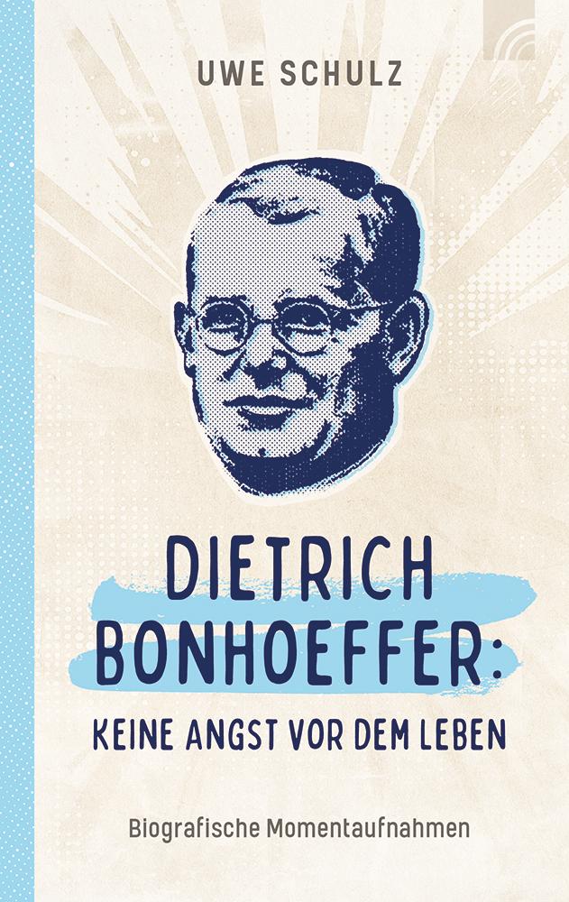 Cover: 9783765508899 | Dietrich Bonhoeffer: Keine Angst vor dem Leben | Uwe Schulz | Buch