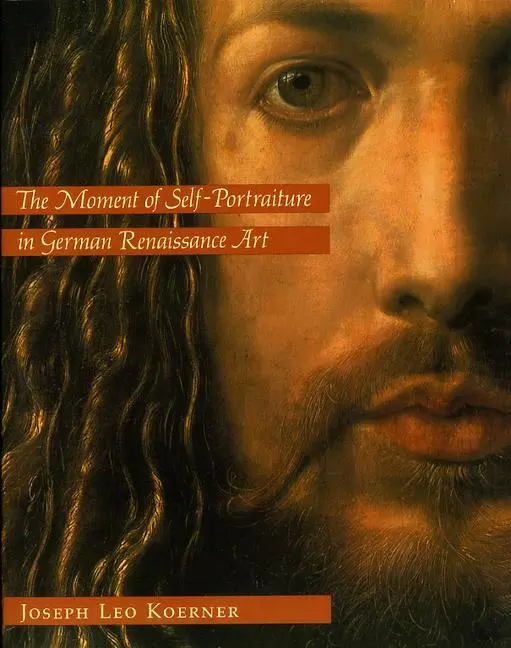 Cover: 9780226449999 | The Moment of Self-Portraiture in German Renaissance Art | Koerner